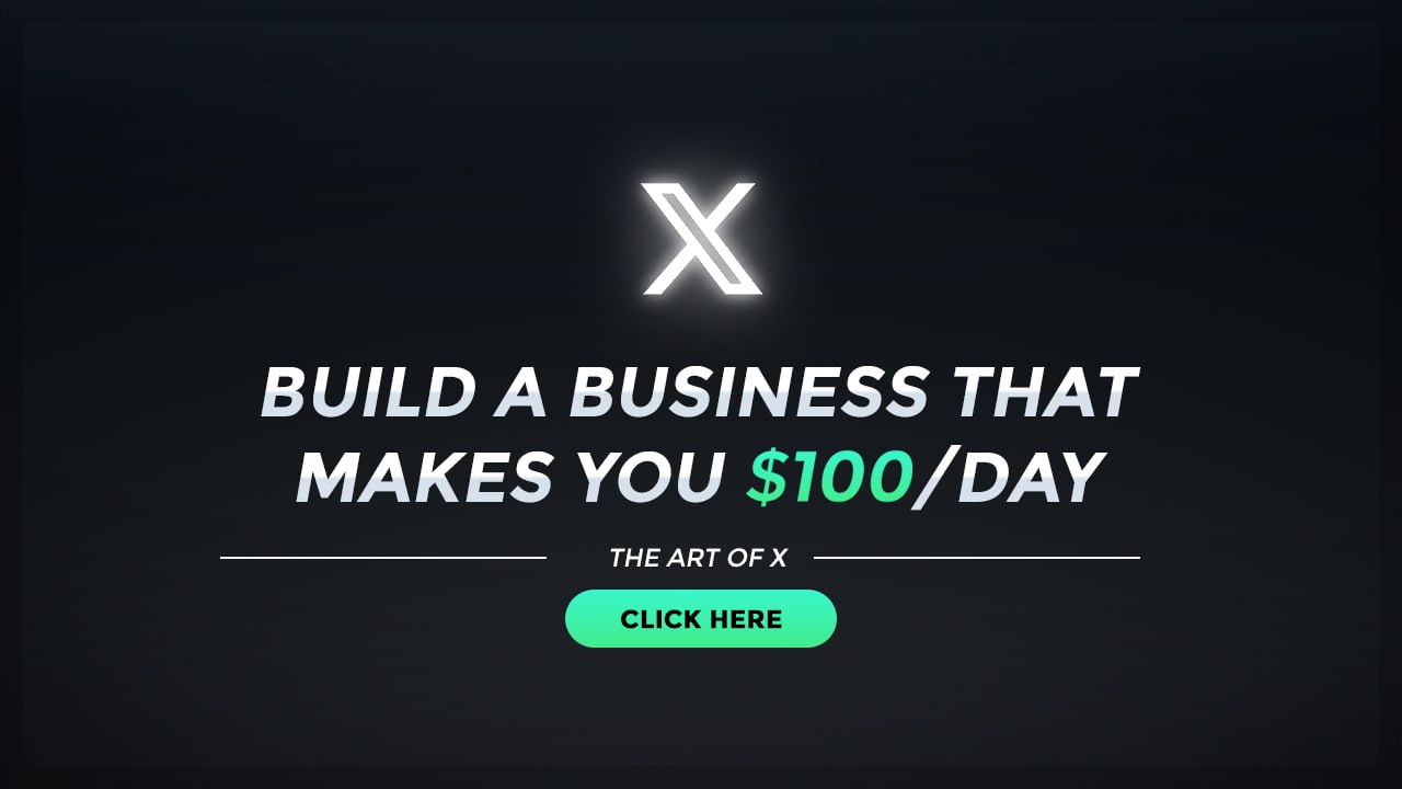 ⚡️ THE ART OF X: BUILD A BUSINESS THAT MAKES YOU $100/DAY